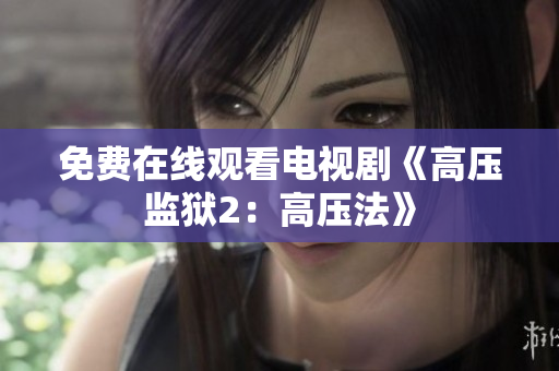 免费在线观看电视剧《高压监狱2：高压法》