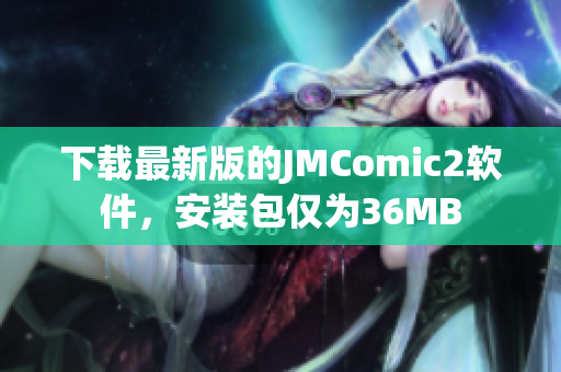 下载最新版的JMComic2软件，安装包仅为36MB