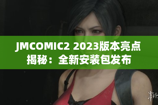 JMCOMIC2 2023版本亮点揭秘：全新安装包发布