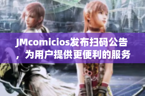 JMcomicios发布扫码公告，为用户提供更便利的服务