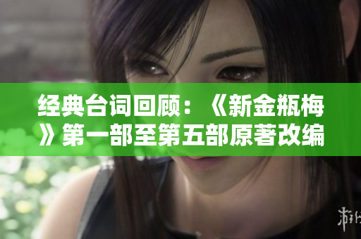 经典台词回顾：《新金瓶梅》第一部至第五部原著改编影版