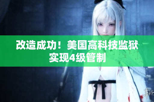 改造成功！美国高科技监狱实现4级管制