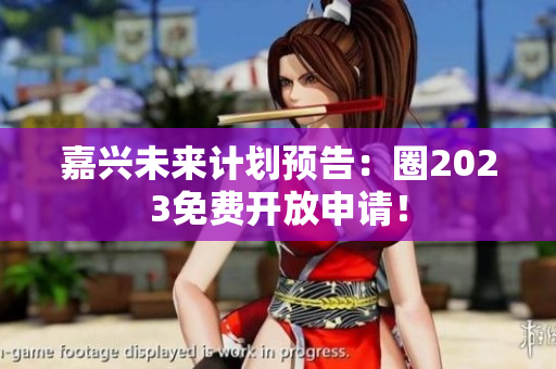 嘉兴未来计划预告：圈2023免费开放申请！