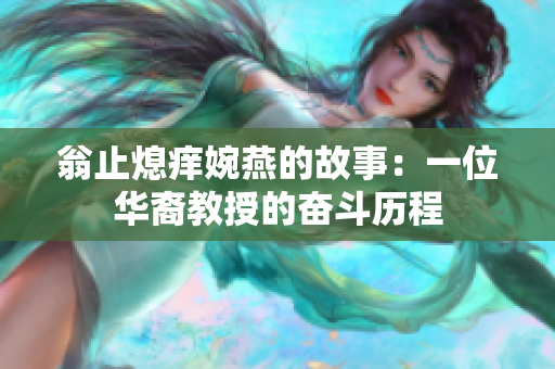 翁止熄痒婉燕的故事：一位华裔教授的奋斗历程