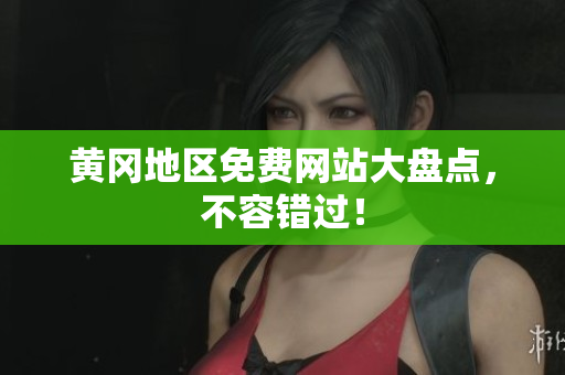 黄冈地区免费网站大盘点，不容错过！