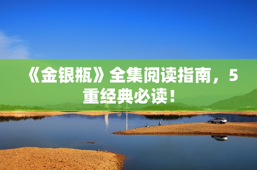 《金银瓶》全集阅读指南，5重经典必读！