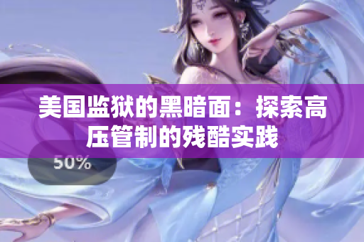 美国监狱的黑暗面：探索高压管制的残酷实践