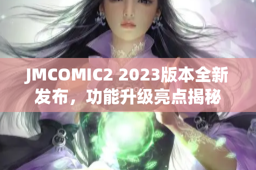 JMCOMIC2 2023版本全新发布，功能升级亮点揭秘