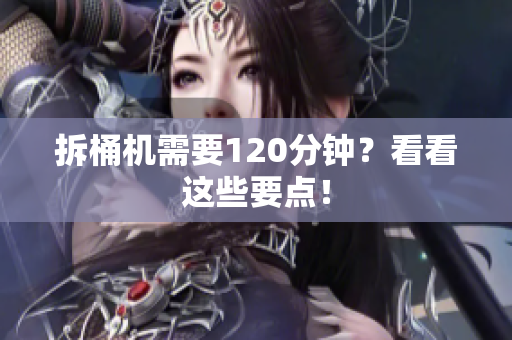 拆桶机需要120分钟？看看这些要点！