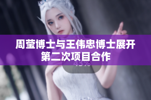周莹博士与王伟忠博士展开第二次项目合作