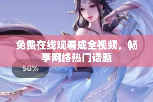 免费在线观看成全视频，畅享网络热门话题