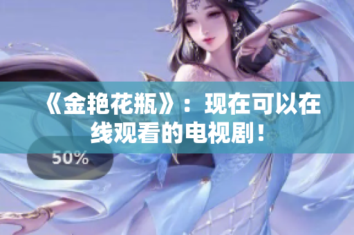 《金艳花瓶》：现在可以在线观看的电视剧！