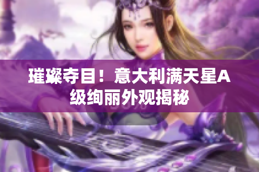 璀璨夺目！意大利满天星A级绚丽外观揭秘