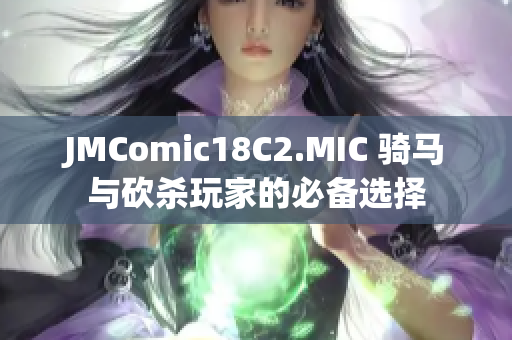 JMComic18C2.MIC 骑马与砍杀玩家的必备选择