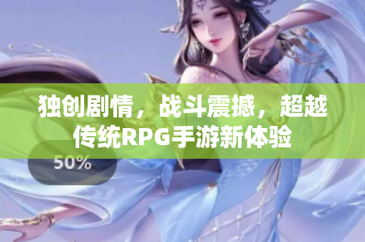 独创剧情，战斗震撼，超越传统RPG手游新体验