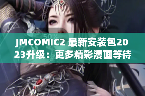 JMCOMIC2 最新安装包2023升级：更多精彩漫画等待你！
