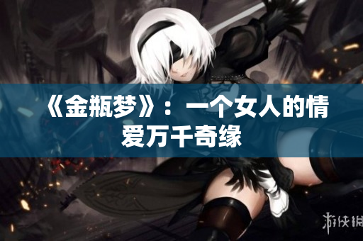 《金瓶梦》：一个女人的情爱万千奇缘