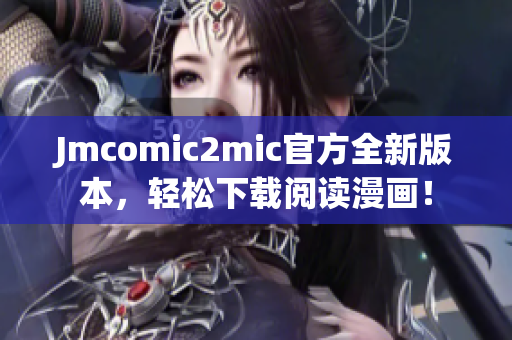 Jmcomic2mic官方全新版本，轻松下载阅读漫画！