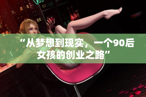“从梦想到现实，一个90后女孩的创业之路”