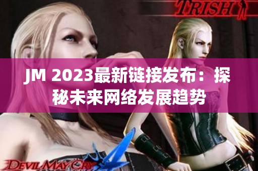 JM 2023最新链接发布：探秘未来网络发展趋势