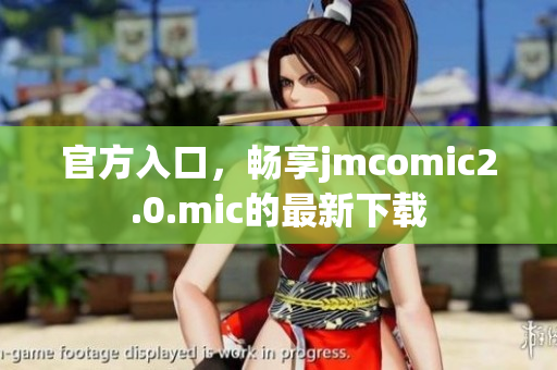 官方入口，畅享jmcomic2.0.mic的最新下载
