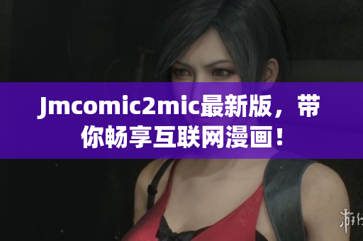 Jmcomic2mic最新版，带你畅享互联网漫画！