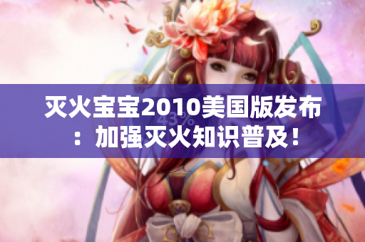 灭火宝宝2010美国版发布：加强灭火知识普及！