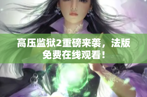 高压监狱2重磅来袭，法版免费在线观看！