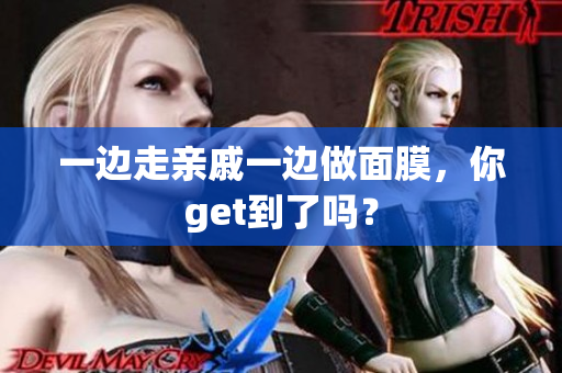 一边走亲戚一边做面膜，你get到了吗？