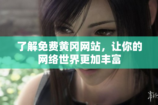 了解免费黄冈网站，让你的网络世界更加丰富