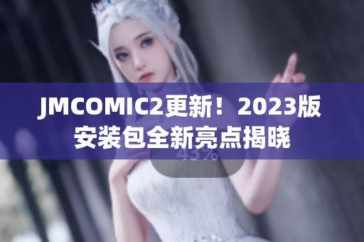 JMCOMIC2更新！2023版安装包全新亮点揭晓