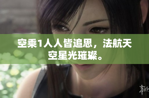 空乘1人人皆追思，法航天空星光璀璨。