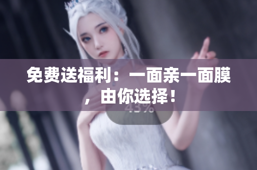 免费送福利：一面亲一面膜，由你选择！