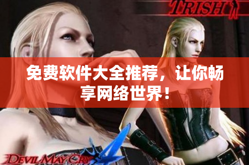 免费软件大全推荐，让你畅享网络世界！