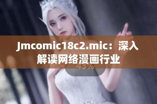 Jmcomic18c2.mic：深入解读网络漫画行业