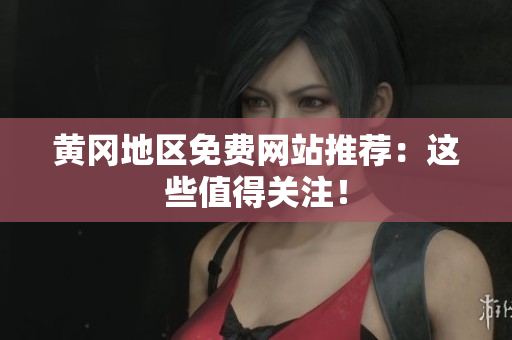 黄冈地区免费网站推荐：这些值得关注！