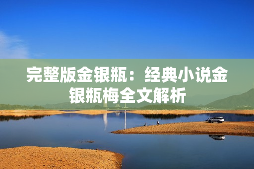 完整版金银瓶：经典小说金银瓶梅全文解析