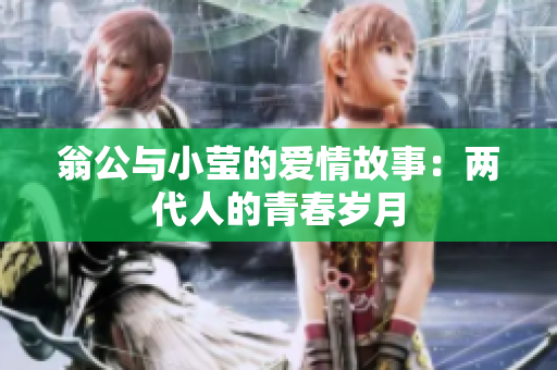 翁公与小莹的爱情故事：两代人的青春岁月