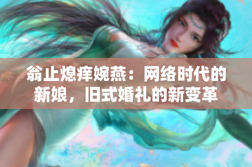 翁止熄痒婉燕：网络时代的新娘，旧式婚礼的新变革