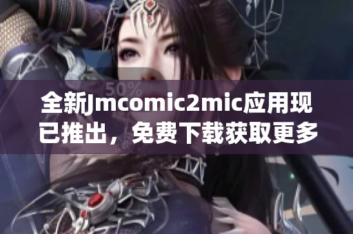 全新Jmcomic2mic应用现已推出，免费下载获取更多漫画资源