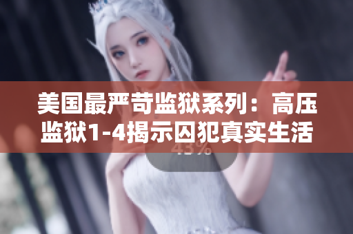 美国最严苛监狱系列：高压监狱1-4揭示囚犯真实生活