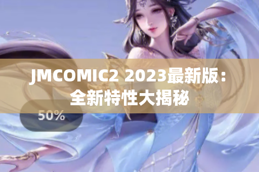 JMCOMIC2 2023最新版：全新特性大揭秘