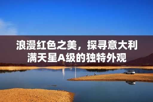 浪漫红色之美，探寻意大利满天星A级的独特外观