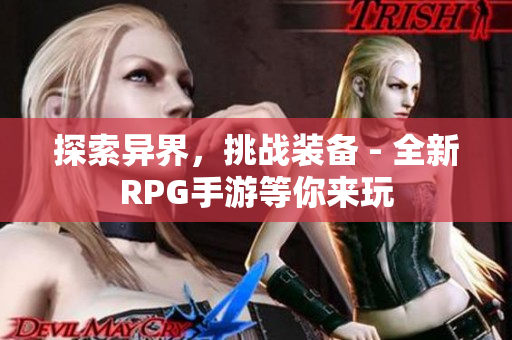 探索异界，挑战装备 - 全新RPG手游等你来玩