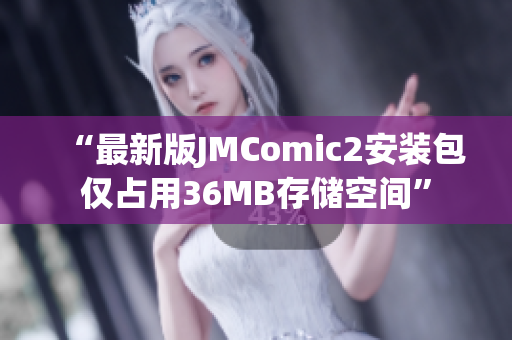 “最新版JMComic2安装包仅占用36MB存储空间”