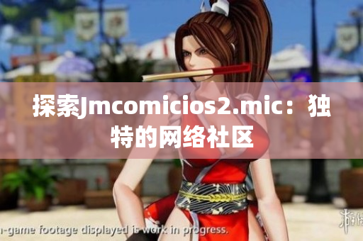 探索Jmcomicios2.mic：独特的网络社区