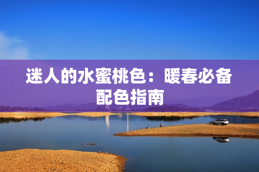 迷人的水蜜桃色：暖春必备配色指南