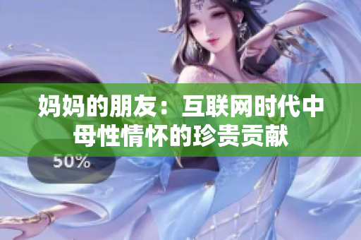 妈妈的朋友：互联网时代中母性情怀的珍贵贡献