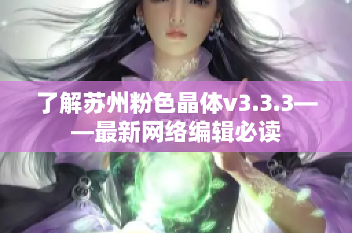 了解苏州粉色晶体v3.3.3——最新网络编辑必读