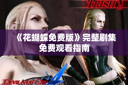 《花蝴蝶免费版》完整剧集免费观看指南